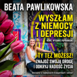 Wyszłam z niemocy i depresji. Ty też możesz – Beata Pawlikowska - obrazek 3