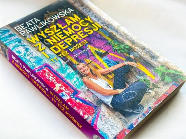 Wyszłam z niemocy i depresji. Ty też możesz – Beata Pawlikowska