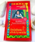 Kurs pozytywnego myślenia. ,,Działam efektywnie."Kurs Pozytywnego Myślenia