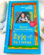 Kurs pozytywnego Myślenia ,,Żyję Tu i Teraz" - Beata Pawlikowska
