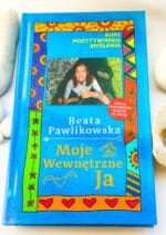 Kurs pozytywnego myślenia. ,,Moje wewnętrzne ja" – Beata Pawlikowska