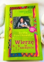 Kurs pozytywnego myślenia,,Wierzę w szczęście." Kurs Pozytywnego Myślenia. Beata Pawlikowska