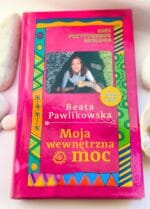 Kurs pozytywnego myślenia,,Moja wewnętrzna moc ". Kurs Pozytywnego Myślenia. Beata Pawlikowska